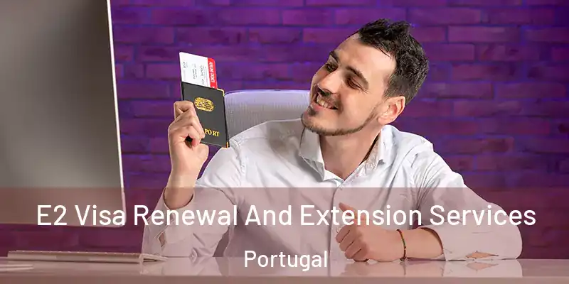  E2 Visa Renewal And Extension Services Portugal