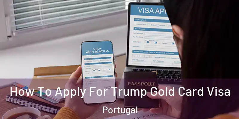  How To Apply For Trump Gold Card Visa Portugal